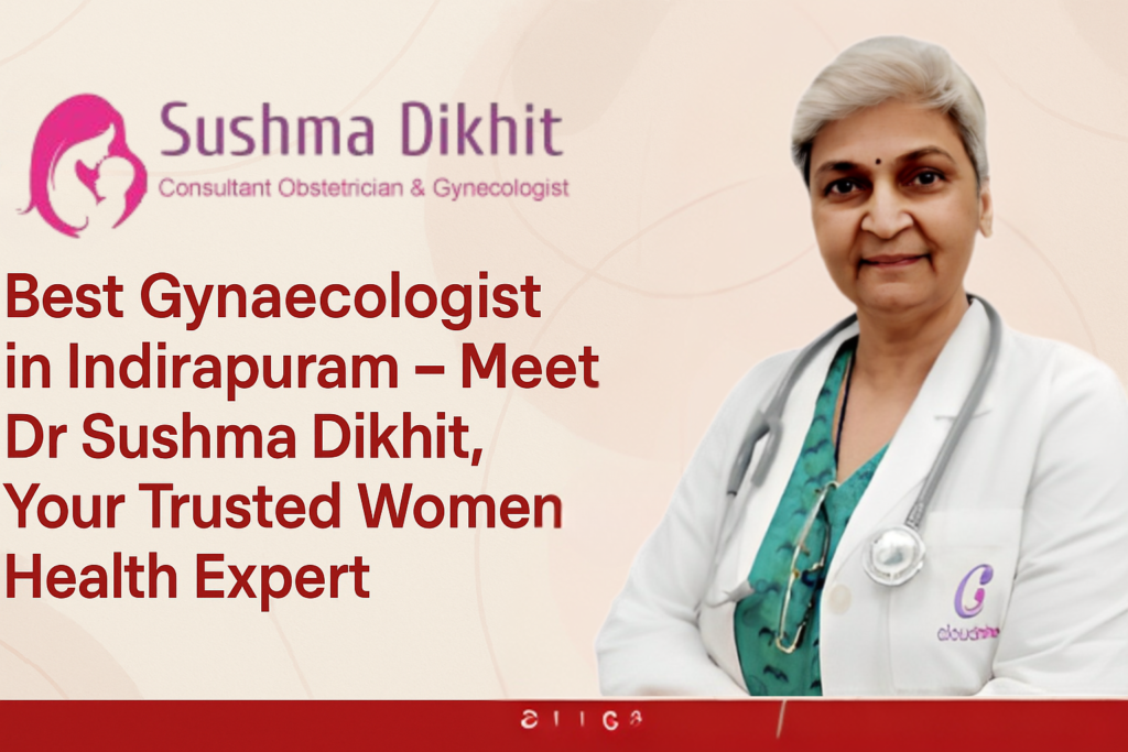 Best Gynaecologist in Indirapuram – Meet Dr Sushma Dikhit, Your Trusted Women’s Health Expert 1 Best gynaecologist near me