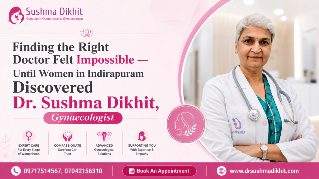 Finding the Right Doctor Felt Impossible — Until Women in Indirapuram Discovered Dr. Sushma Dikhit, Gynaecologist 2 Best Gynaecologist in Indirapuram